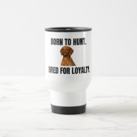 Born to Hunt. Bred for Loyalty. Vizsla Travel