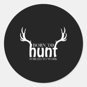 Born To Hunt Forced To Work Shirt Funny Hunting Gi Classic Round Sticker