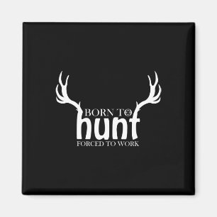 Born To Hunt Forced To Work Shirt Funny Hunting Gi Magnet