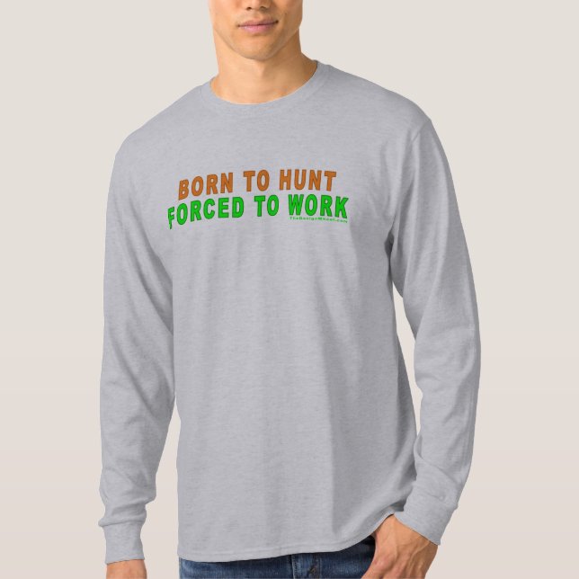 Born To Hunt Forced To Work T-Shirt (Front)