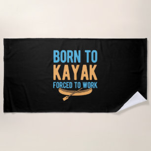 Born To Kayak Forced To Work Beach Towel