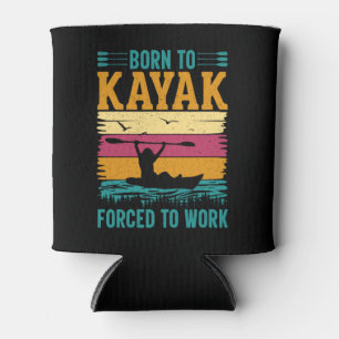 Born to Kayak Forced to Work Can Cooler
