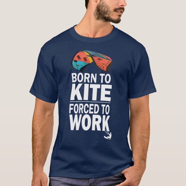   Born To Kite Forced To Work,Kitesurf T-Shirt (Front)