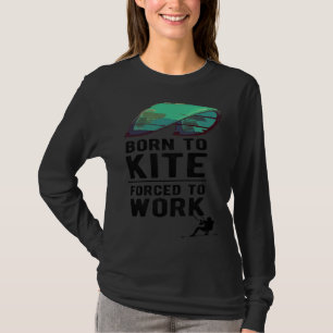 Born To Kite Forced to Work Kitesurfing Hydrofoil  T-Shirt