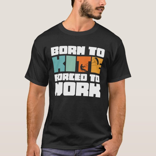 Born To Kite Forced To Work Surfing Kitesurfing T-Shirt (Front)