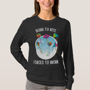 Born To Kite Forced To Work T-Shirt