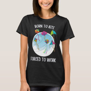 Born To Kite Forced To Work T-Shirt