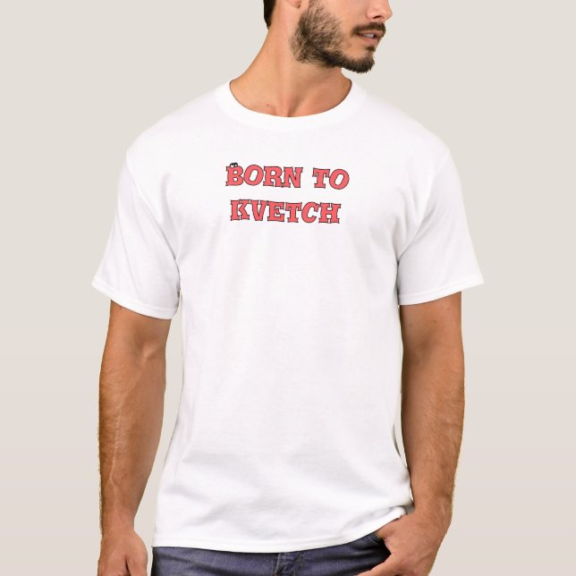 Born to kvetch T-Shirt (Front)