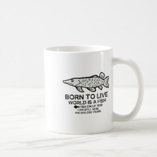 Born To Live World Is A Fish Funny Fishing Fisherm Coffee Mug
