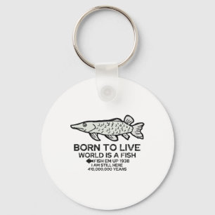 Born To Live World Is A Fish Funny Fishing Fisherm Key Ring