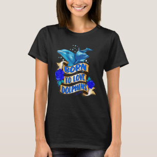 Born To Love Dolphins T-Shirt