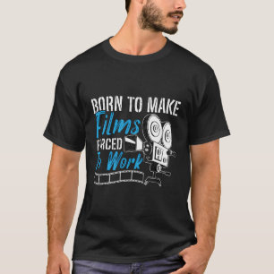 Born To Make Films Forced To Work Movie Making Fil T-Shirt
