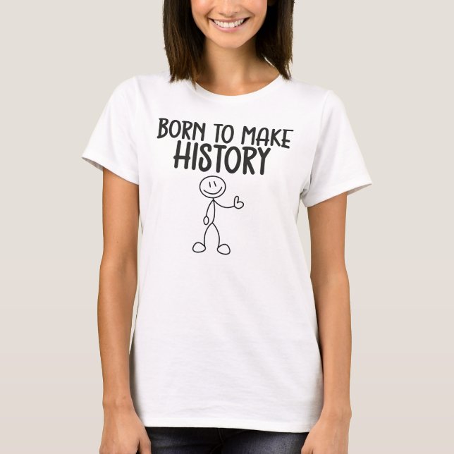 Born to Make History Inspirational T-Shirt (Front)