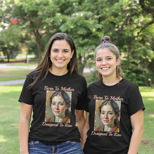 Born to Mother, Designed to Rise Tee