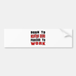 Born to Mountain Biking forced to work Bumper Sticker