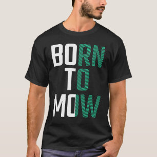 Born To Mow Lawnmower Mowing Grass Cutter Lover  T-Shirt