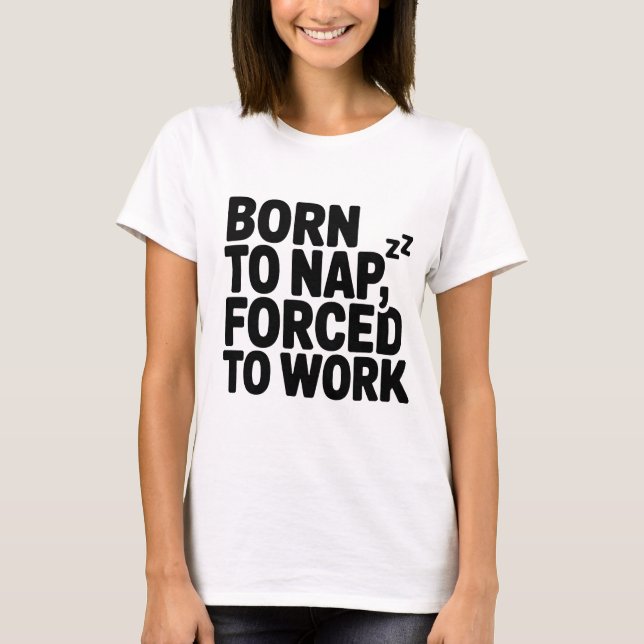 Born to Nap Forced to Work T-Shirt (Front)
