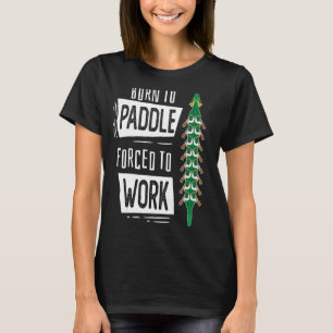 Born To Paddle Forced To Work Dragon Boat T-Shirt