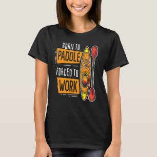 Born To Paddle Forced To Work Watersports Paddlin T-Shirt