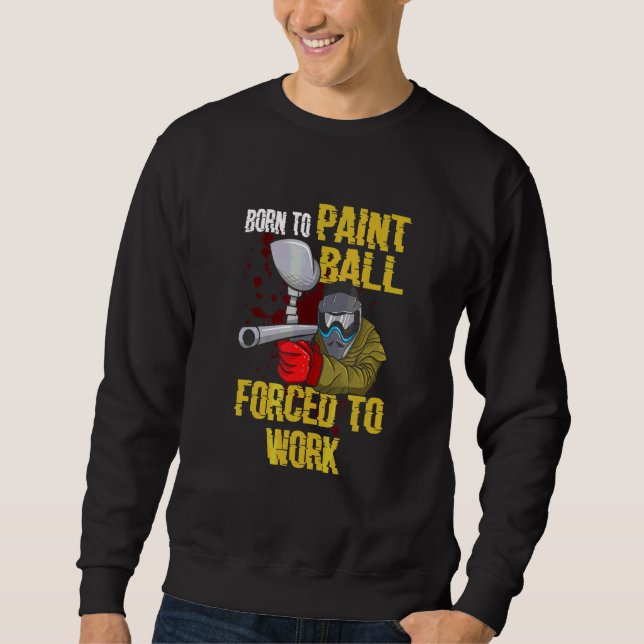 Born To Paintball Forced To Work  Paintball Player Sweatshirt (Front)