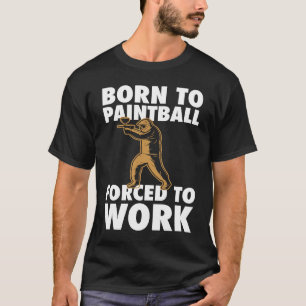 Born To Paintball Forced To Work Paintball Player T-Shirt