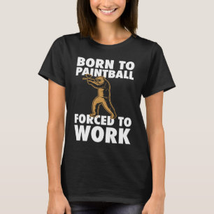 Born To Paintball Forced To Work Paintball  Player T-Shirt
