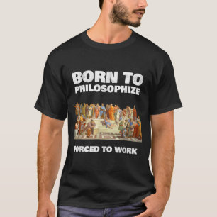 Born To Philosophise - Forced To Work - Philosophe T-Shirt