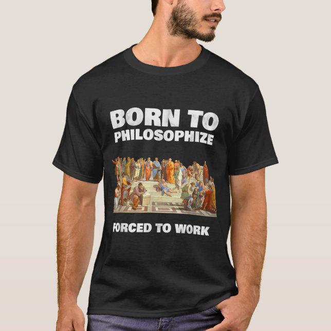Born To Philosophise - Forced To Work - Philosophe T-Shirt (Front)