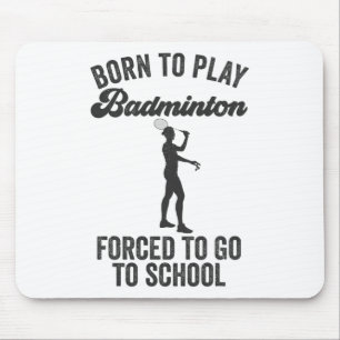 Born To Play Badminton Forced To Go To School Mouse Mat