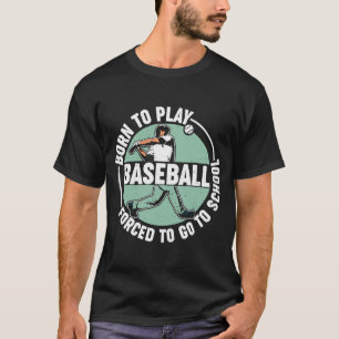 Born To Play Baseball Forced To Go To School Baseb T-Shirt