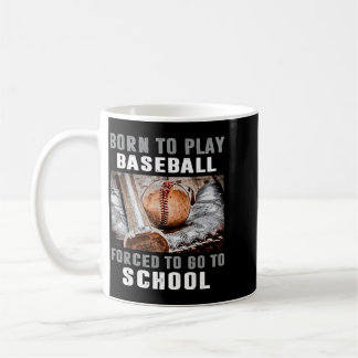 Born To Play Baseball Forced To Go To School Coffee Mug