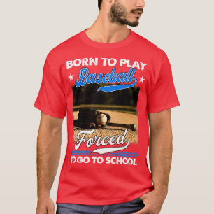 Born To Play Baseball Forced To Go To School  T-Shirt