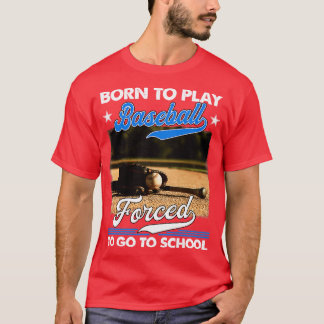 Born To Play Baseball Forced To Go To School  T-Shirt