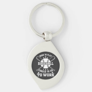 Born to Play Baseball, Forced to Go to Work Key Ring