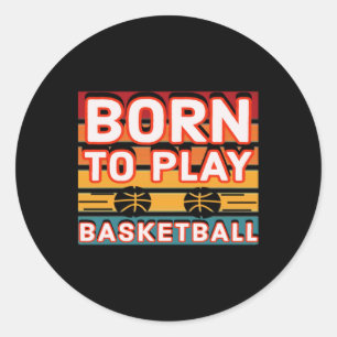 Born To Play Basketball 7 Classic Round Sticker