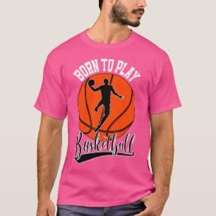 Born To Play Basketball College Basketball Player T-Shirt