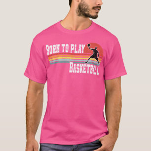 Born To Play Basketball Fan Basketball Player T-Shirt