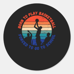 Born To Play Basketball Forced To Go To School Fun Classic Round Sticker