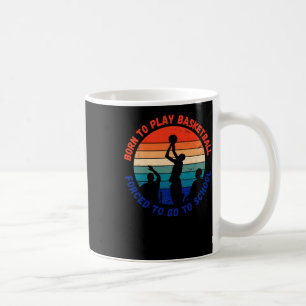 Born To Play Basketball Forced To Go To School Fun Coffee Mug