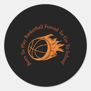 Born To Play Basketball Forced To Go To School - P Classic Round Sticker