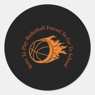Born To Play Basketball Forced To Go To School - P Classic Round Sticker