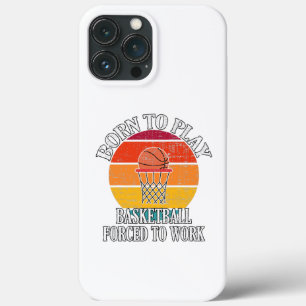 Born To Play Basketball Forced To Work iPhone 13 Pro Max Case