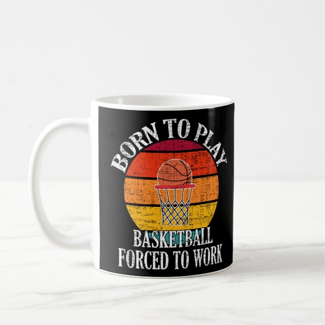 Born To Play Basketball Forced To Work  Coffee Mug (Left)
