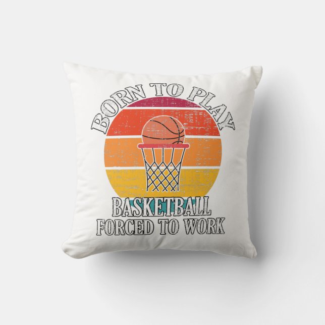 Born To Play Basketball Forced To Work Cushion (Front)