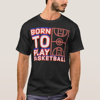 Born To Play Basketball T-Shirt