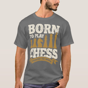Born To Play Chess Forced To Work T-Shirt