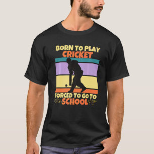 Born To Play Cricket Forced To Go To School Cricke T-Shirt