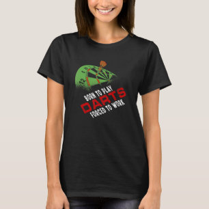 Born To Play Darts Forced To Work Dartboard Bullse T-Shirt