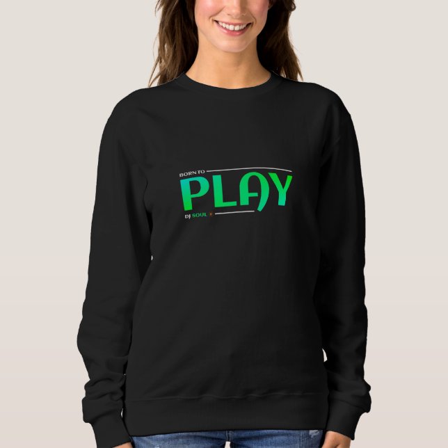 Born To Play. DJ Soul. Sweatshirt (Front)