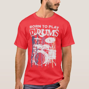 Born to Play Drums Drumming Rock Music Band Drumme T-Shirt